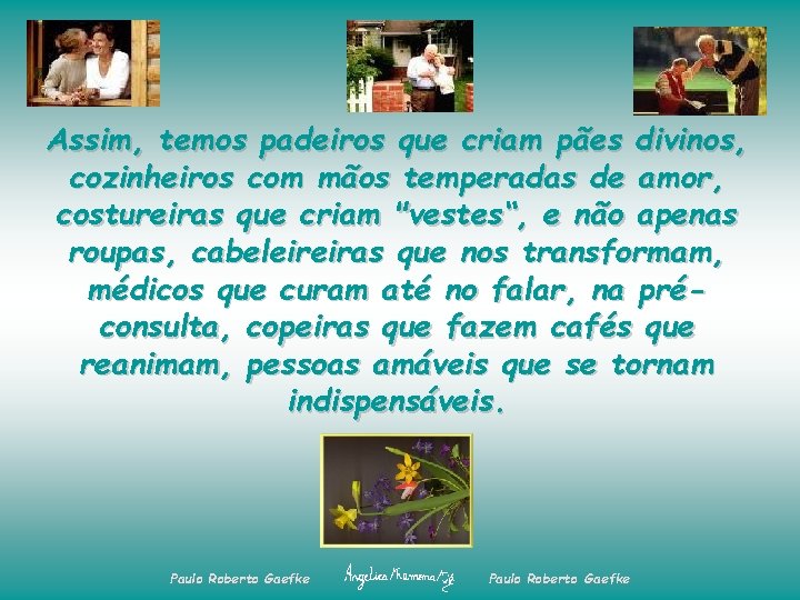 Assim, temos padeiros que criam pães divinos, cozinheiros com mãos temperadas de amor, costureiras