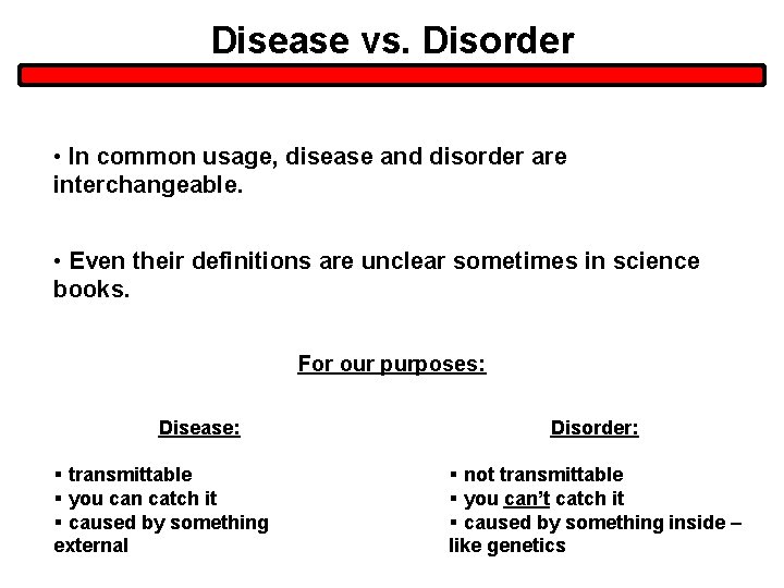 Disease vs. Disorder • In common usage, disease and disorder are interchangeable. • Even Disease vs. Disorder • In common usage, disease and disorder are interchangeable. • Even