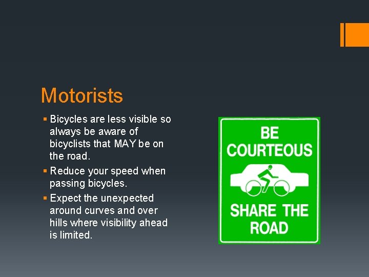 Motorists § Bicycles are less visible so always be aware of bicyclists that MAY