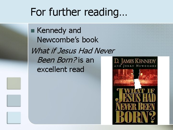 For further reading… n Kennedy and Newcombe’s book What if Jesus Had Never Been