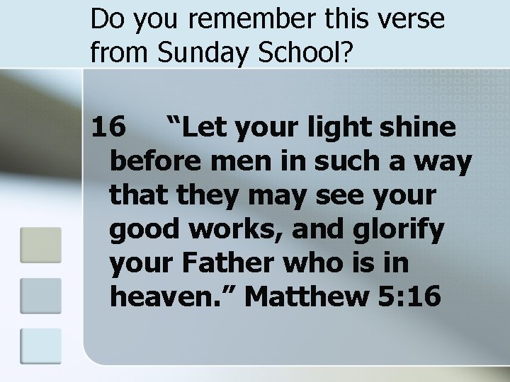 Do you remember this verse from Sunday School? 16 “Let your light shine before