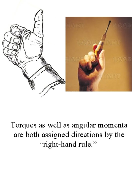 Torques as well as angular momenta are both assigned directions by the “right-hand rule.