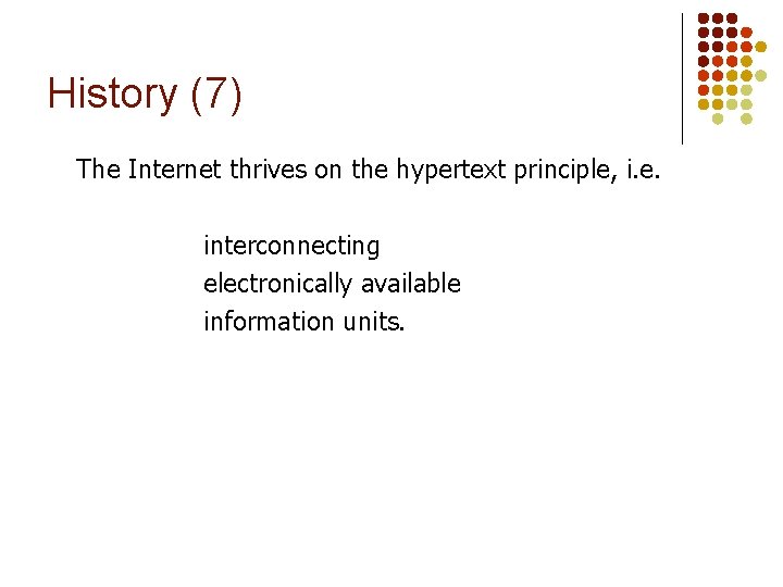 History (7) The Internet thrives on the hypertext principle, i. e. interconnecting electronically available