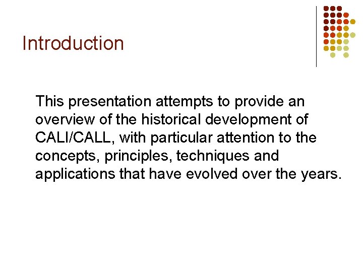 Introduction This presentation attempts to provide an overview of the historical development of CALI/CALL,