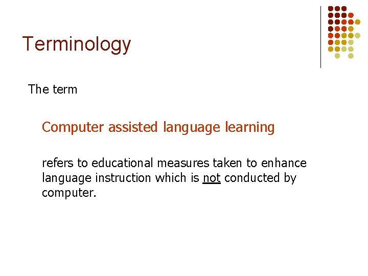 Terminology The term Computer assisted language learning refers to educational measures taken to enhance