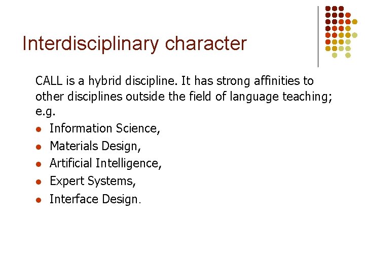 Interdisciplinary character CALL is a hybrid discipline. It has strong affinities to other disciplines