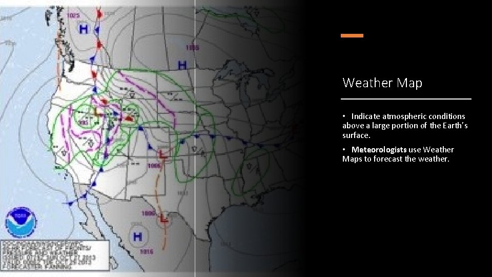 Weather Map • Indicate atmospheric conditions above a large portion of the Earth’s surface.