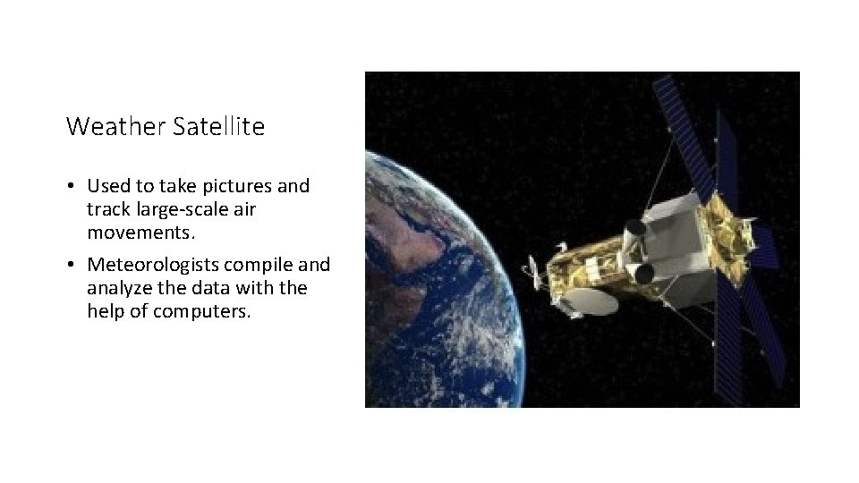 Weather Satellite • Used to take pictures and track large-scale air movements. • Meteorologists