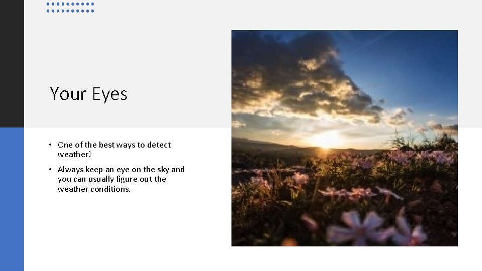 Your Eyes • One of the best ways to detect weather! • Always keep