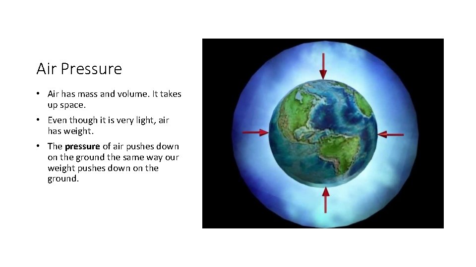 Air Pressure • Air has mass and volume. It takes up space. • Even