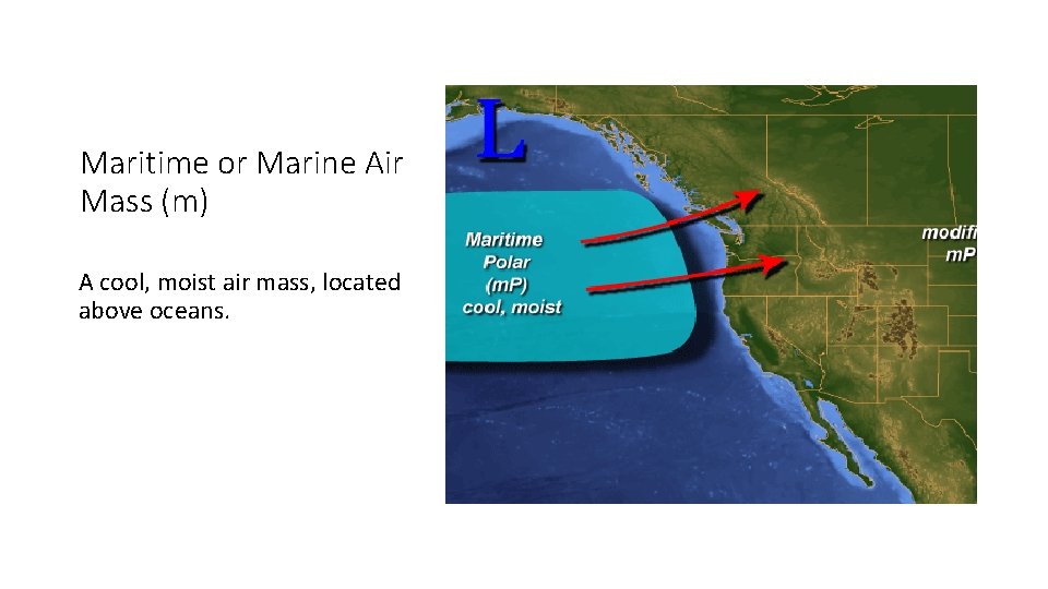 Maritime or Marine Air Mass (m) A cool, moist air mass, located above oceans.