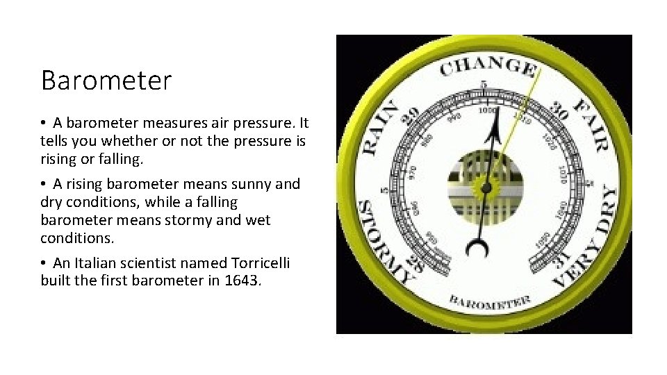 Barometer • A barometer measures air pressure. It tells you whether or not the