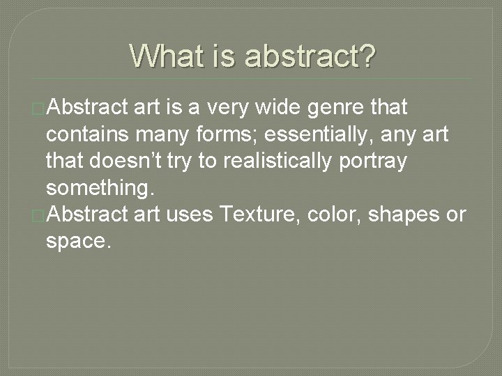 What is abstract? �Abstract art is a very wide genre that contains many forms;