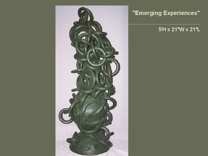 "Emerging Experiences" 5'H x 21"W x 21"L 