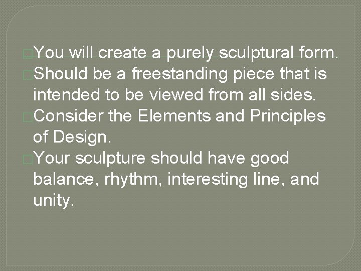 �You will create a purely sculptural form. �Should be a freestanding piece that is