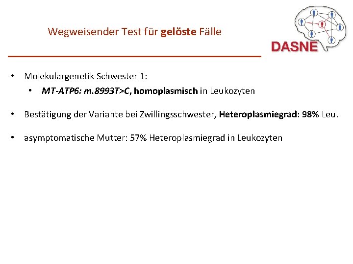 Wegweisender Test für gelöste Fälle • Molekulargenetik Schwester 1: • MT-ATP 6: m. 8993