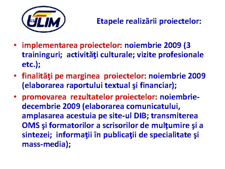 Etapele realizării proiectelor: • implementarea proiectelor: noiembrie 2009 (3 traininguri; activităţi culturale; vizite profesionale