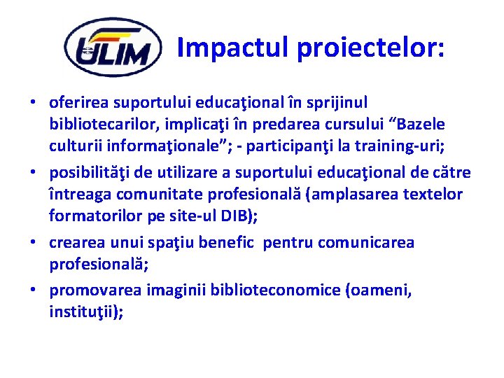 Impactul proiectelor: • oferirea suportului educaţional în sprijinul bibliotecarilor, implicaţi în predarea cursului “Bazele