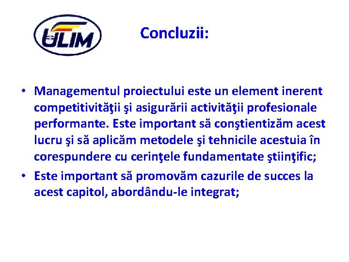 Concluzii: • Managementul proiectului este un element inerent competitivităţii şi asigurării activităţii profesionale performante.