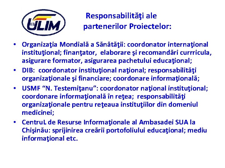 Responsabilităţi ale partenerilor Proiectelor: • Organizaţia Mondială a Sănătăţii: coordonator internaţional instituţional; finanţator, elaborare