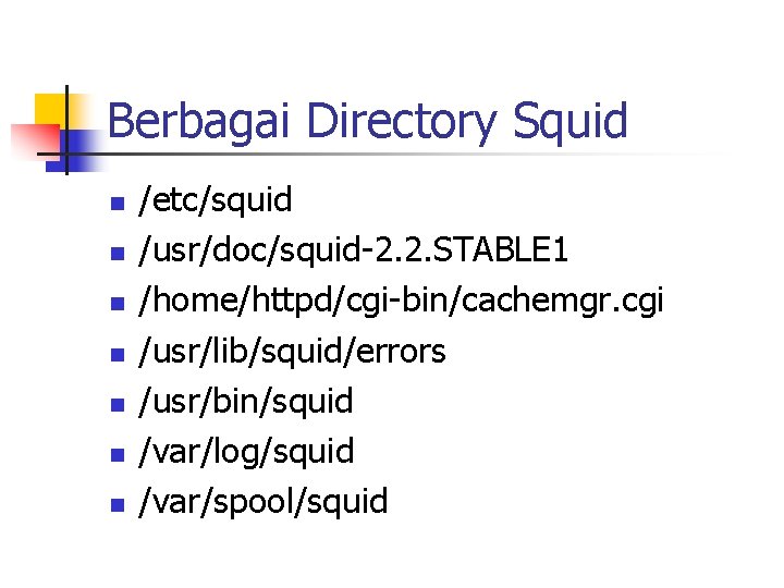 Berbagai Directory Squid n n n n /etc/squid /usr/doc/squid-2. 2. STABLE 1 /home/httpd/cgi-bin/cachemgr. cgi