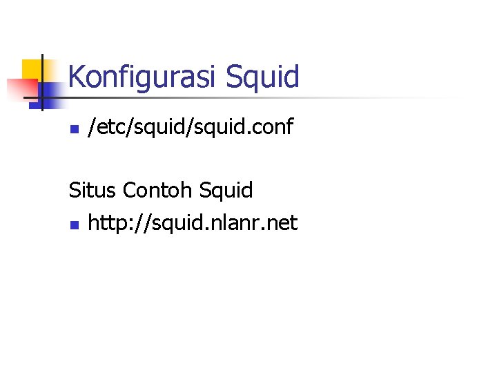 Konfigurasi Squid n /etc/squid. conf Situs Contoh Squid n http: //squid. nlanr. net 