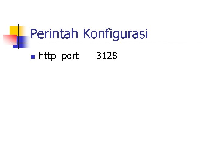 Perintah Konfigurasi n http_port 3128 