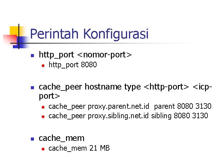 Perintah Konfigurasi n http_port <nomor-port> n n cache_peer hostname type <http-port> <icpport> n n