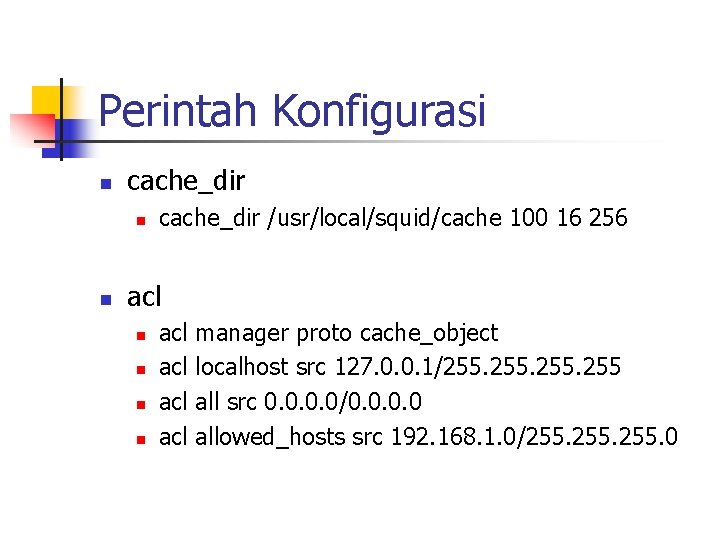 Perintah Konfigurasi n cache_dir n n cache_dir /usr/local/squid/cache 100 16 256 acl n n