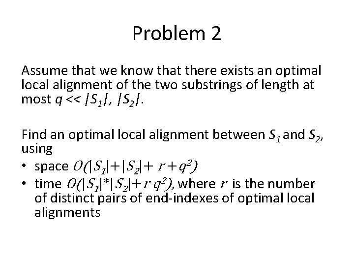 Problem 2 Assume that we know that there exists an optimal local alignment of Problem 2 Assume that we know that there exists an optimal local alignment of