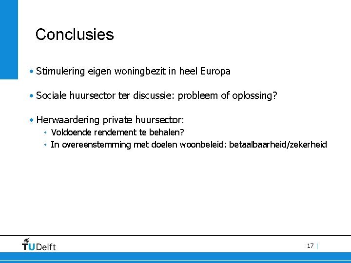 Conclusies • Stimulering eigen woningbezit in heel Europa • Sociale huursector ter discussie: probleem