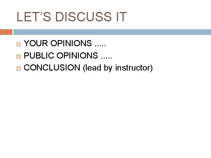 LET’S DISCUSS IT YOUR OPINIONS. . . PUBLIC OPINIONS. . . CONCLUSION (lead by