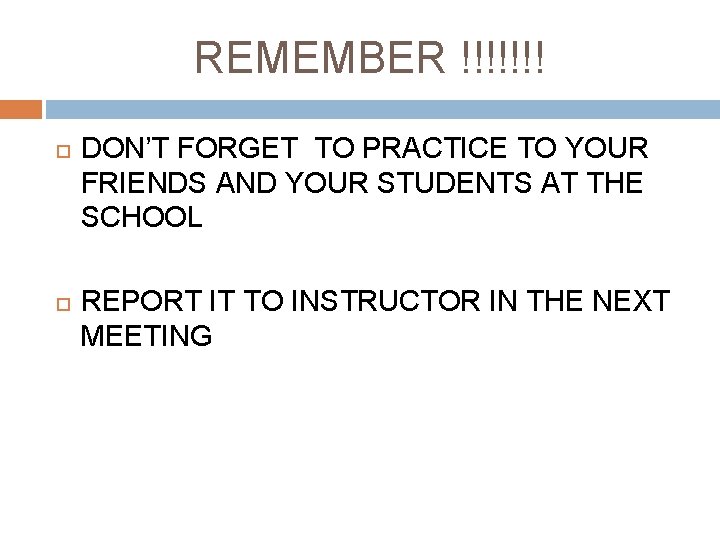 REMEMBER !!!!!!! DON’T FORGET TO PRACTICE TO YOUR FRIENDS AND YOUR STUDENTS AT THE