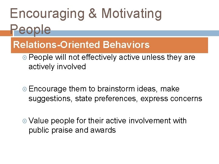Encouraging & Motivating People Relations-Oriented Behaviors People will not effectively active unless they are