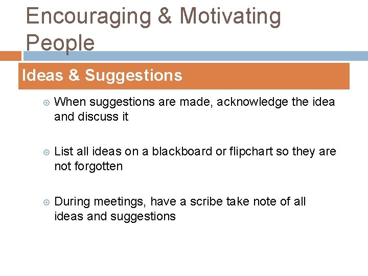 Encouraging & Motivating People Ideas & Suggestions When suggestions are made, acknowledge the idea