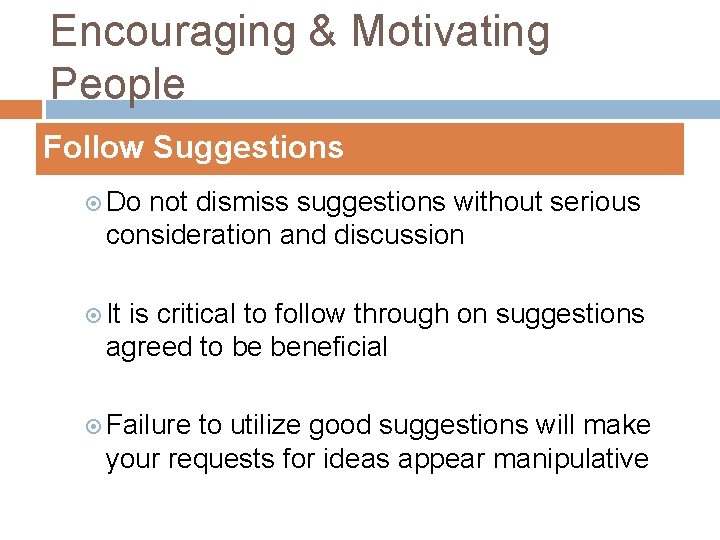 Encouraging & Motivating People Follow Suggestions Do not dismiss suggestions without serious consideration and