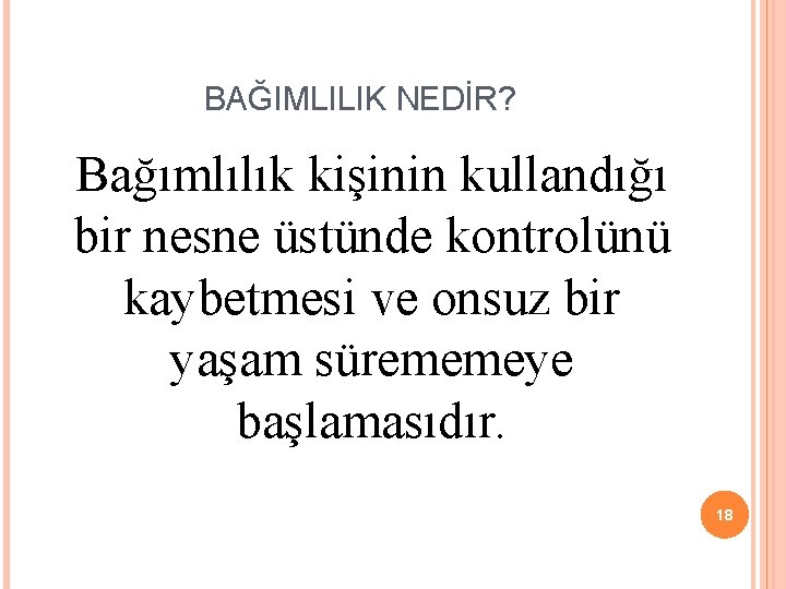 BAĞIMLILIK NEDİR? Bağımlılık kişinin kullandığı bir nesne üstünde kontrolünü kaybetmesi ve onsuz bir yaşam