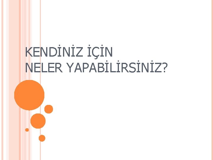 KENDİNİZ İÇİN NELER YAPABİLİRSİNİZ? 