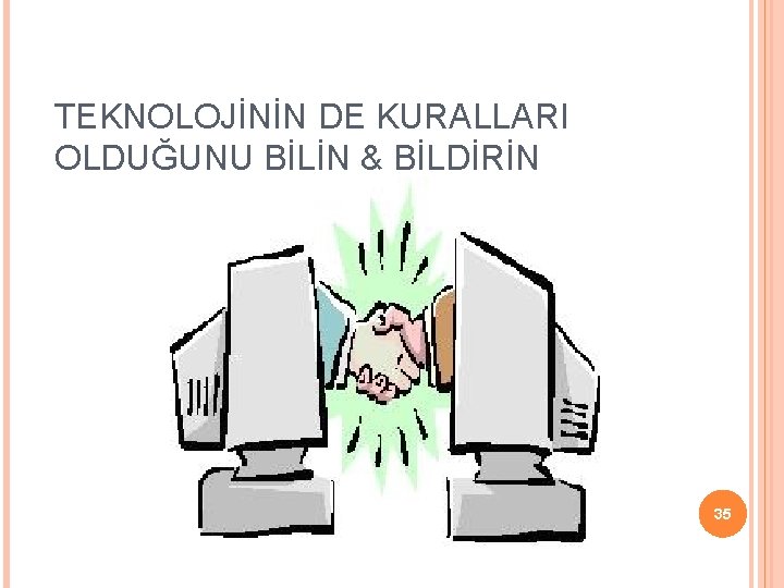 TEKNOLOJİNİN DE KURALLARI OLDUĞUNU BİLİN & BİLDİRİN 35 