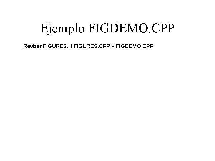 Ejemplo FIGDEMO. CPP Revisar FIGURES. H FIGURES. CPP y FIGDEMO. CPP 