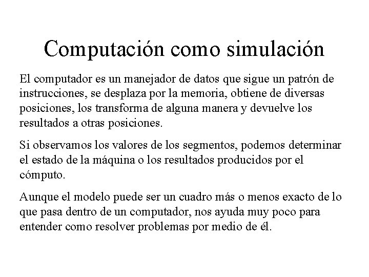 Computación como simulación El computador es un manejador de datos que sigue un patrón