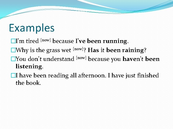 Examples �I'm tired [now] because I've been running. �Why is the grass wet [now]?