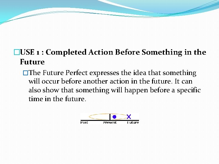 �USE 1 : Completed Action Before Something in the Future �The Future Perfect expresses