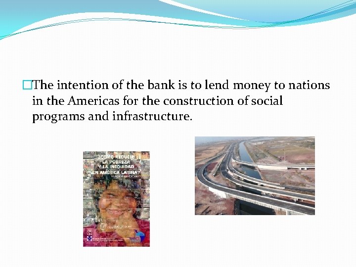 �The intention of the bank is to lend money to nations in the Americas