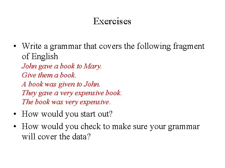 Exercises • Write a grammar that covers the following fragment of English John gave