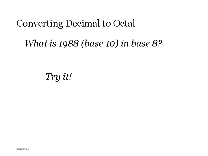 Converting Decimal to Octal What is 1988 (base 10) in base 8? Try it!