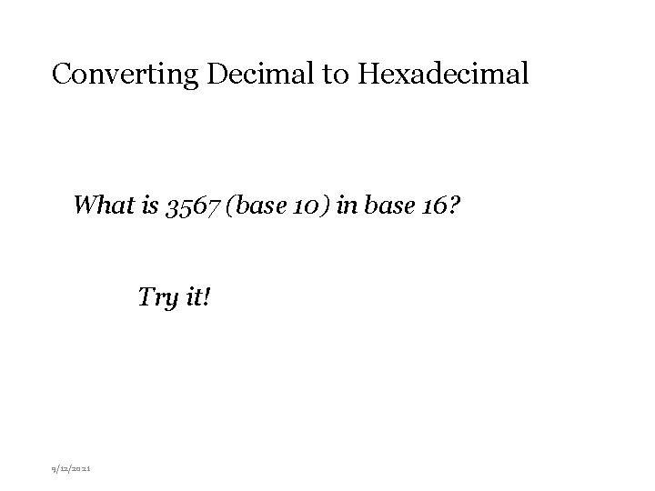 Converting Decimal to Hexadecimal What is 3567 (base 10) in base 16? Try it!