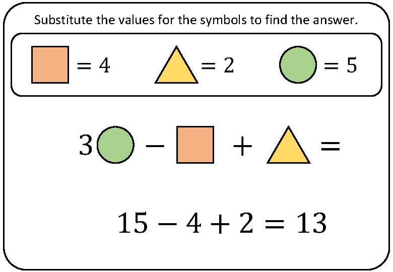 Substitute the values for the symbols to find the answer. 
