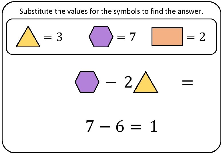 Substitute the values for the symbols to find the answer. 