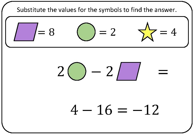 Substitute the values for the symbols to find the answer. 